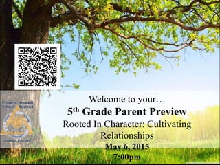 Welcome to your…
5th Grade Parent Preview
Rooted In Character: Cultivating
Relationships
May 6, 2015
7:00pm
 