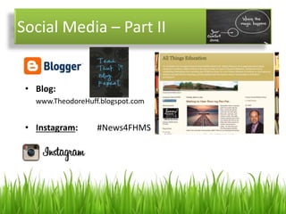 Social Media – Part II
• Blog:
www.TheodoreHuff.blogspot.com
• Instagram: #News4FHMS
 