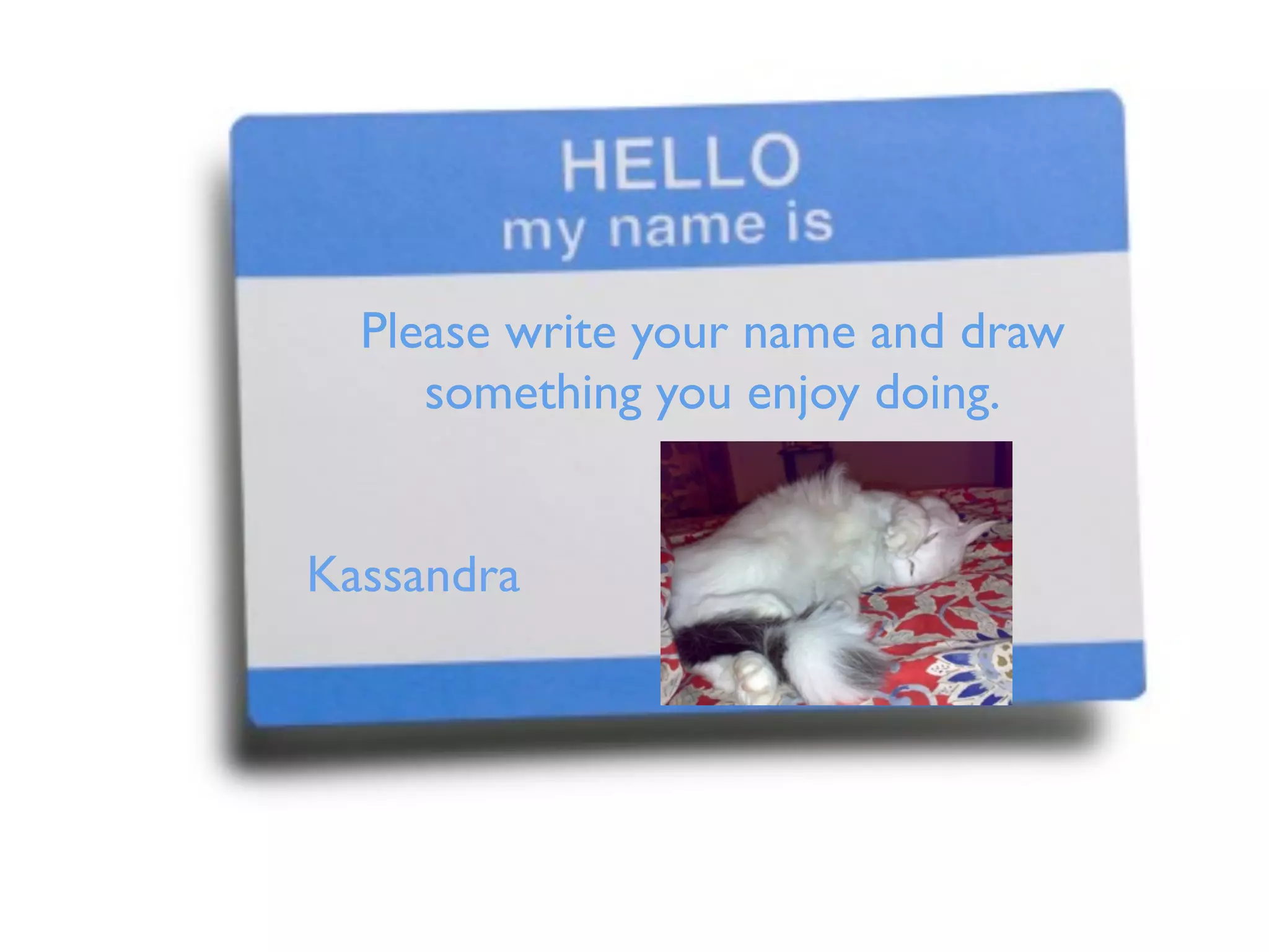 Please write your name and draw
     something you enjoy doing.


Kassandra
 
