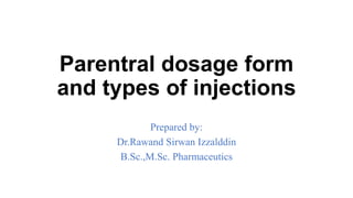 Parentral dosage form
and types of injections
Prepared by:
Dr.Rawand Sirwan Izzalddin
B.Sc.,M.Sc. Pharmaceutics
 