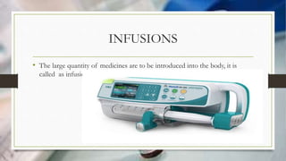 INFUSIONS
• The large quantity of medicines are to be introduced into the body, it is
called as infusions.
 