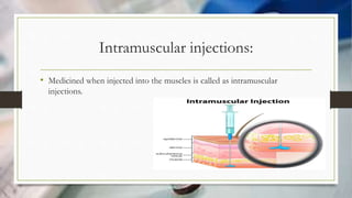 Intramuscular injections:
• Medicined when injected into the muscles is called as intramuscular
injections.
 