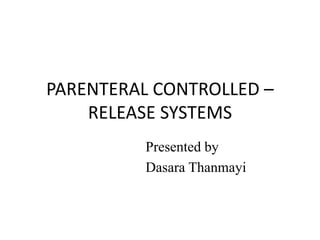 PARENTERAL CONTROLLED –
RELEASE SYSTEMS
Presented by
Dasara Thanmayi
 