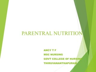 PARENTRAL NUTRITION
ANCY T F
MSC NURSING
GOVT COLLEGE OF NURSING
THIRUVANANTHAPURAM
 