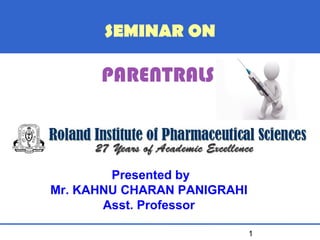SEMINAR ON

PARENTRALS

Presented by
Mr. KAHNU CHARAN PANIGRAHI
Asst. Professor
1

 