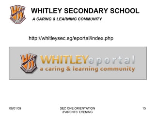 08/01/09 SEC ONE ORIENTATION /PARENTS’ EVENING http://whitleysec.sg/eportal/index.php 