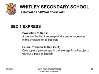 08/01/09 SEC ONE ORIENTATION /PARENTS’ EVENING SEC 1 EXPRESS Promotion to Sec 2E A pass in English Language and a percentage pass in the average for all subjects  Lateral Transfer to Sec 2N(A) Only a pass  percentage in the average for all subjects  without a pass in English  