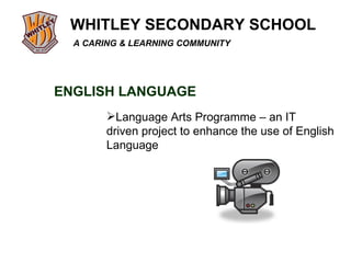 ENGLISH LANGUAGE Language Arts Programme – an IT driven project to enhance the use of English Language 