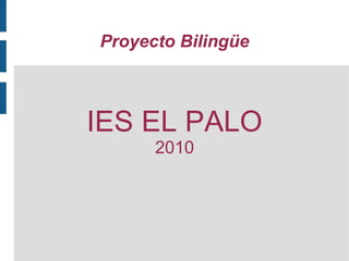 Proyecto Bilingüe
IES EL PALO
2010
 
