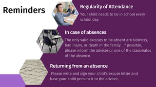 Regularity of Attendance
Your child needs to be in school every
school day.
Reminders
In case of absences
The only valid e...