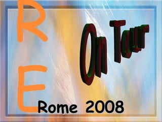 RE  Rome 2008 On Tour 