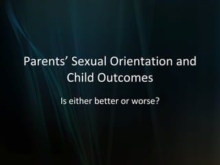 Parents’ Sexual Orientation and Child Outcomes Is either better or worse? 
