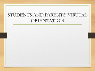 STUDENTS AND PARENTS’ VIRTUAL
ORIENTATION
 