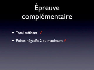 Épreuve
     complémentaire

• Total sufﬁsant ✓
• Points négatifs: 2 au maximum ✓
 