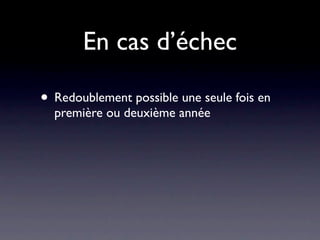 En cas d’échec

• Redoublement possible une seule fois en
  première ou deuxième année
 