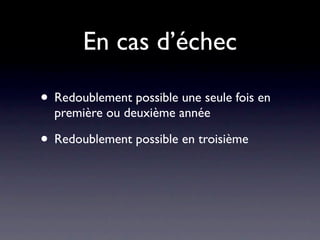 En cas d’échec

• Redoublement possible une seule fois en
  première ou deuxième année

• Redoublement possible en troisième
 