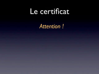 Le certiﬁcat
  Attention !
 