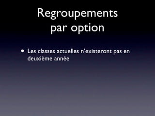 Regroupements
        par option
• Les classes actuelles n’existeront pas en
  deuxième année
 