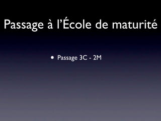 Passage à l’École de maturité

        • Passage 3C - 2M
 