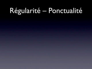 Régularité – Ponctualité
 