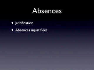Absences
• Justiﬁcation
• Absences injustiﬁées
 