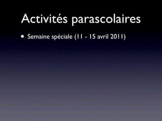 Activités parascolaires
• Semaine spéciale (11 - 15 avril 2011)
 
