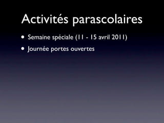 Activités parascolaires
• Semaine spéciale (11 - 15 avril 2011)
• Journée portes ouvertes
 