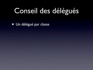 Conseil des délégués
• Un délégué par classe
 