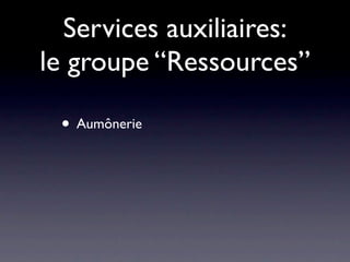 Services auxiliaires:
le groupe “Ressources”

 • Aumônerie
 