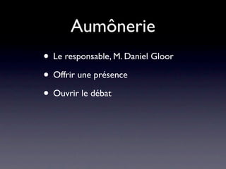 Aumônerie
• Le responsable, M. Daniel Gloor
• Offrir une présence
• Ouvrir le débat
 
