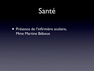 Santé

• Présence de l’inﬁrmière scolaire,
  Mme Martine Béboux
 