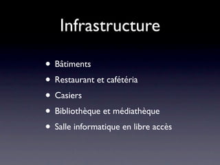 Infrastructure

• Bâtiments
• Restaurant et cafétéria
• Casiers
• Bibliothèque et médiathèque
• Salle informatique en libre accès
 