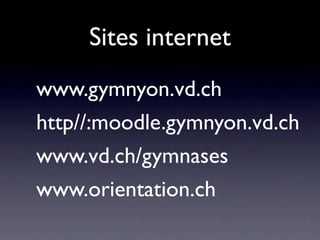Sites internet
www.gymnyon.vd.ch
http//:moodle.gymnyon.vd.ch
www.vd.ch/gymnases
www.orientation.ch
 