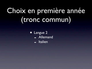Choix en première année
   (tronc commun)
      • Langue 2
        - Allemand
        - Italien
 