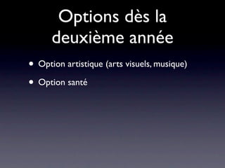 Options dès la
      deuxième année
• Option artistique (arts visuels, musique)
• Option santé
 