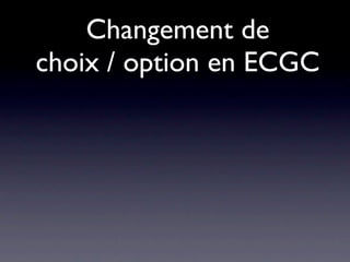 Changement de
choix / option en ECGC
 
