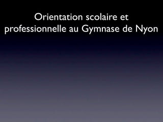 Orientation scolaire et
professionnelle au Gymnase de Nyon
 