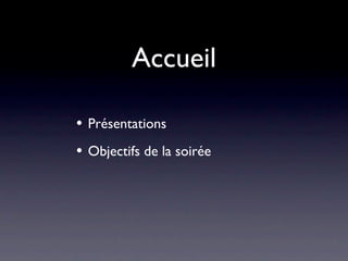 Accueil

•   Présentations
•   Objectifs de la soirée
 