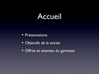 Accueil

•   Présentations
•   Objectifs de la soirée
•   Offres et attentes du gymnase
 
