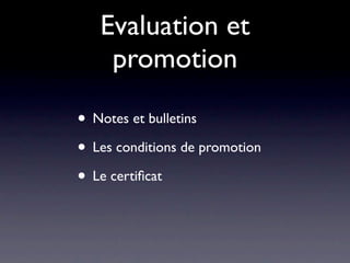 Evaluation et
    promotion

• Notes et bulletins
• Les conditions de promotion
• Le certiﬁcat
 