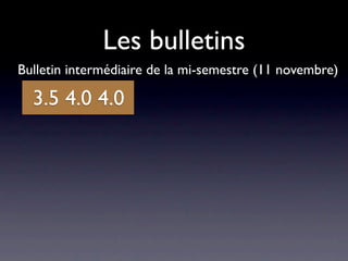 Les bulletins
Bulletin intermédiaire de la mi-semestre (11 novembre)

  3.5 4.0 4.0
 