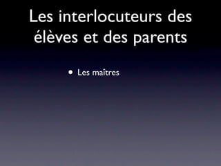Les interlocuteurs des
 élèves et des parents
     • Les maîtres
 