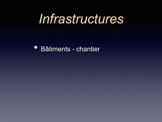 Infrastructures
• Bâtiments - chantier
 