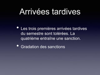Arrivées tardives
• Les trois premières arrivées tardives
du semestre sont tolérées. La
quatrième entraîne une sanction.
• Gradation des sanctions
 