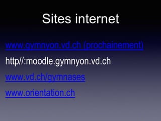 Sites internet
www.gymnyon.vd.ch (prochainement)
http//:moodle.gymnyon.vd.ch
www.vd.ch/gymnases
www.orientation.ch
 