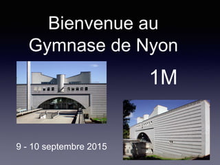 Bienvenue au
Gymnase de Nyon
9 - 10 septembre 2015
1M
 