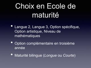 Choix en Ecole de
maturité
• Langue 2, Langue 3, Option spécifique,
Option artistique, Niveau de
mathématiques
• Option complémentaire en troisième
année
• Maturité bilingue (Longue ou Courte)
 