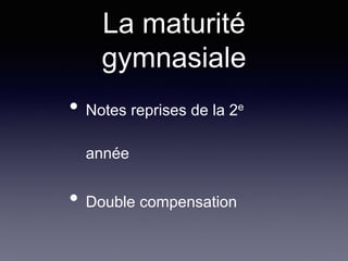 La maturité
gymnasiale
• Notes reprises de la 2e
année
• Double compensation
 