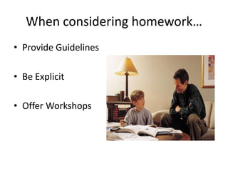 When considering homework…
• Provide Guidelines

• Be Explicit

• Offer Workshops
 