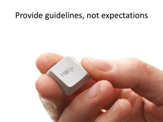 Provide guidelines, not expectations
 
